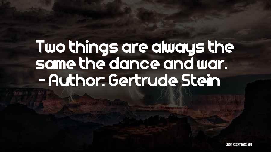 Gertrude Stein Quotes: Two Things Are Always The Same The Dance And War.