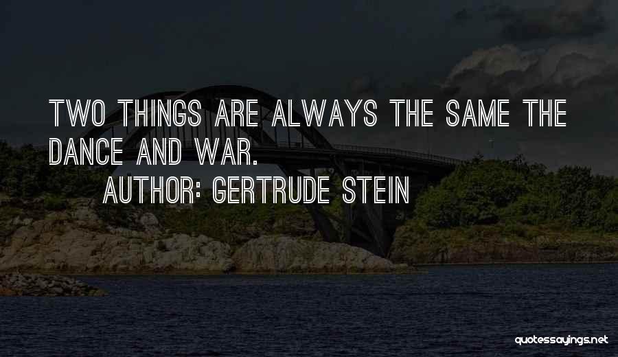 Gertrude Stein Quotes: Two Things Are Always The Same The Dance And War.
