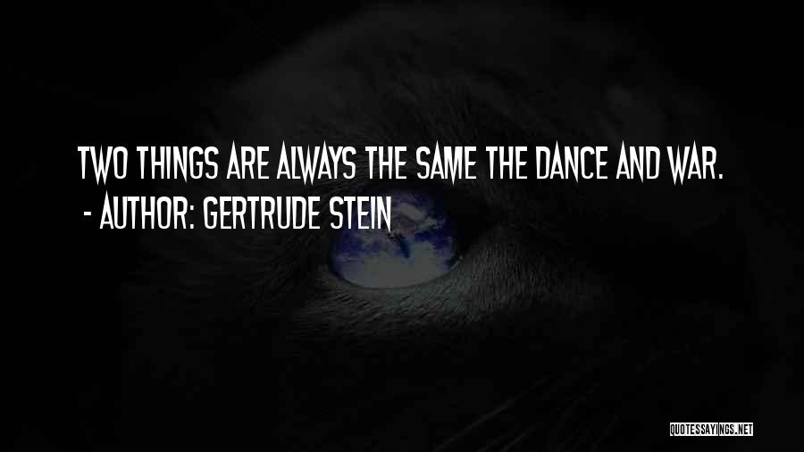 Gertrude Stein Quotes: Two Things Are Always The Same The Dance And War.