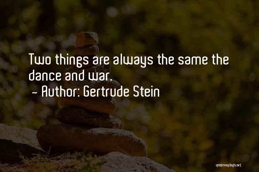 Gertrude Stein Quotes: Two Things Are Always The Same The Dance And War.