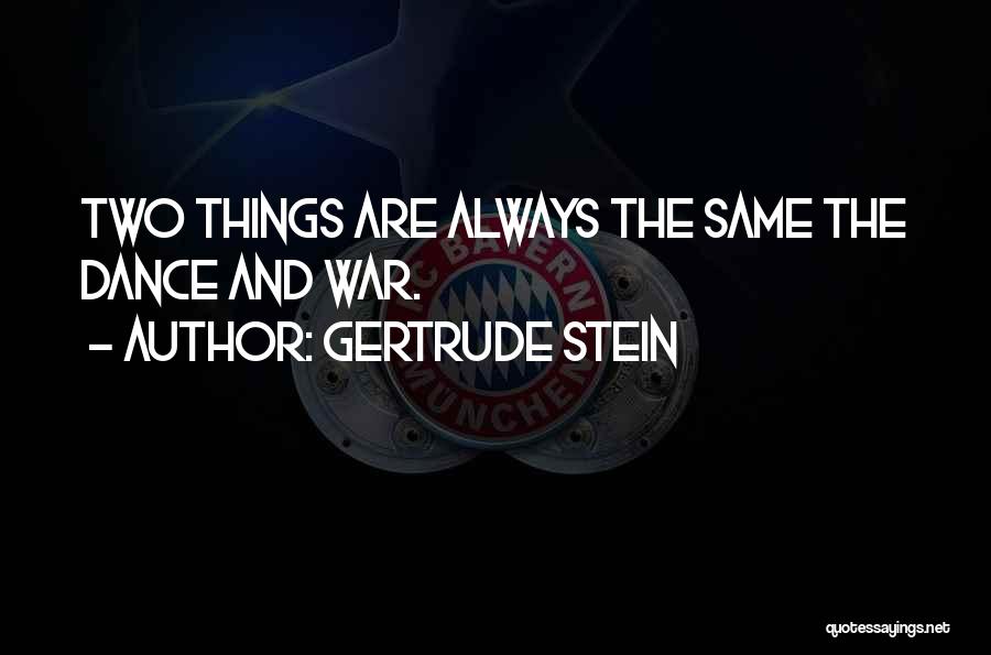 Gertrude Stein Quotes: Two Things Are Always The Same The Dance And War.