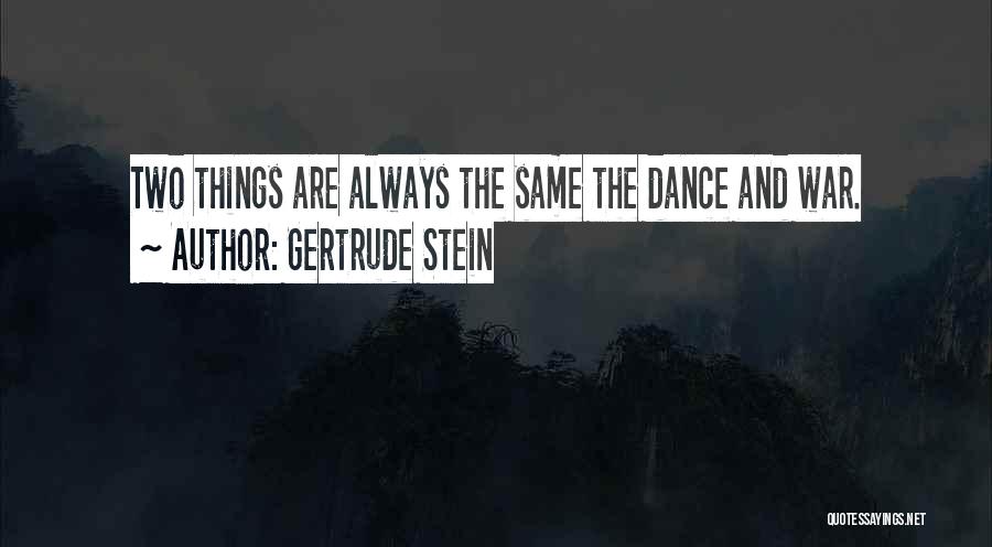 Gertrude Stein Quotes: Two Things Are Always The Same The Dance And War.
