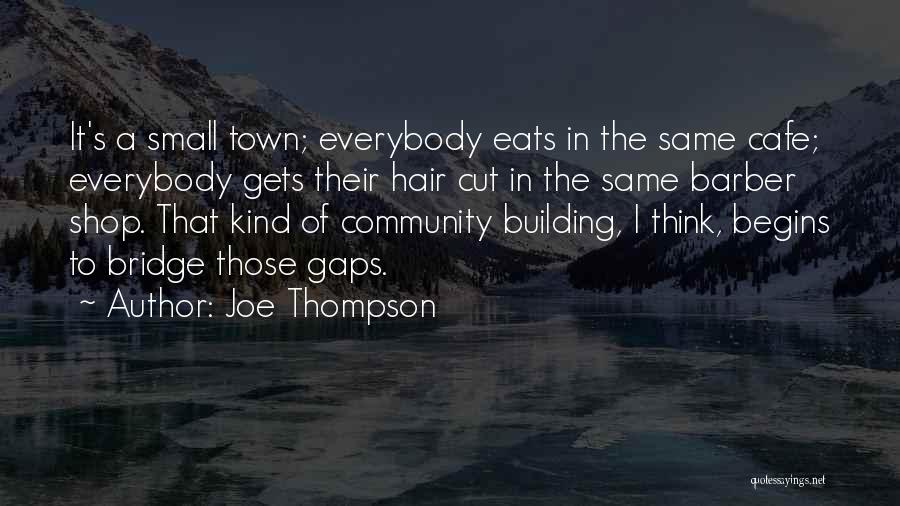 Joe Thompson Quotes: It's A Small Town; Everybody Eats In The Same Cafe; Everybody Gets Their Hair Cut In The Same Barber Shop.