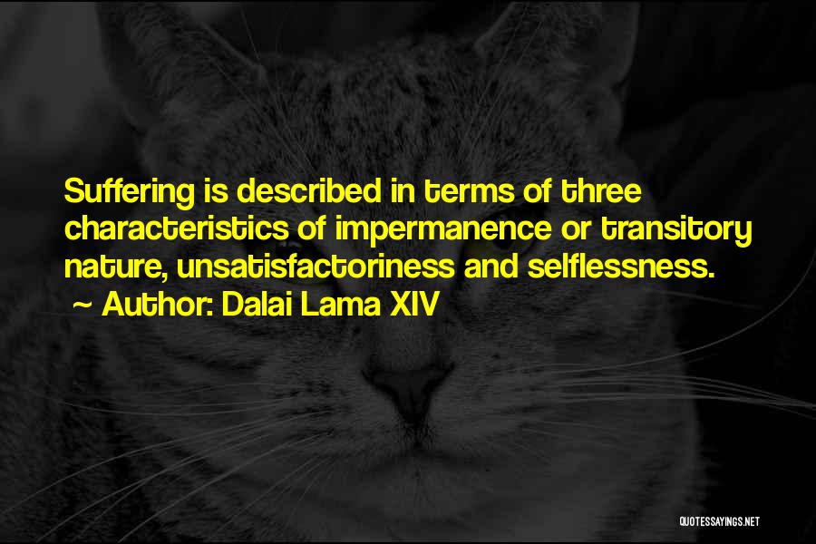 Dalai Lama XIV Quotes: Suffering Is Described In Terms Of Three Characteristics Of Impermanence Or Transitory Nature, Unsatisfactoriness And Selflessness.