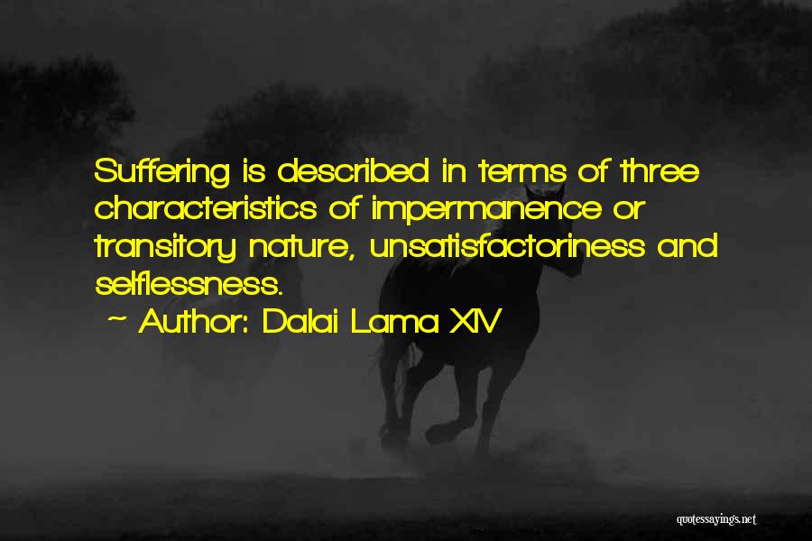 Dalai Lama XIV Quotes: Suffering Is Described In Terms Of Three Characteristics Of Impermanence Or Transitory Nature, Unsatisfactoriness And Selflessness.