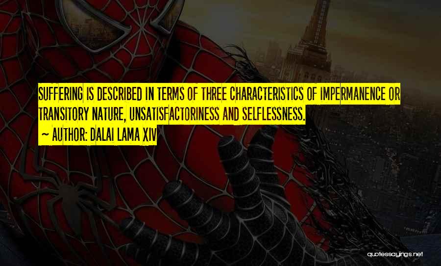 Dalai Lama XIV Quotes: Suffering Is Described In Terms Of Three Characteristics Of Impermanence Or Transitory Nature, Unsatisfactoriness And Selflessness.