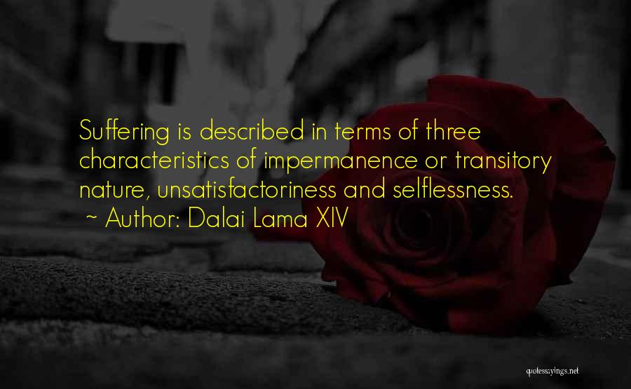 Dalai Lama XIV Quotes: Suffering Is Described In Terms Of Three Characteristics Of Impermanence Or Transitory Nature, Unsatisfactoriness And Selflessness.
