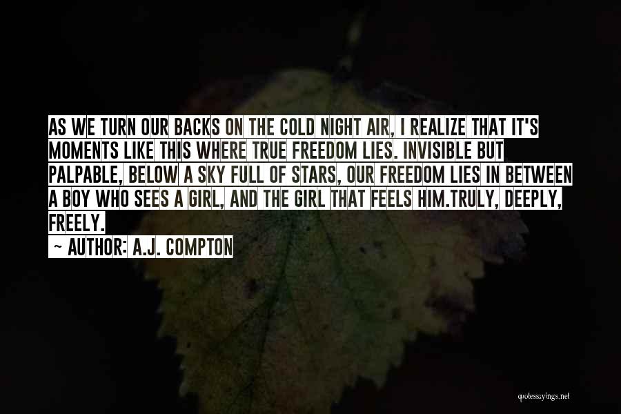 A.J. Compton Quotes: As We Turn Our Backs On The Cold Night Air, I Realize That It's Moments Like This Where True Freedom