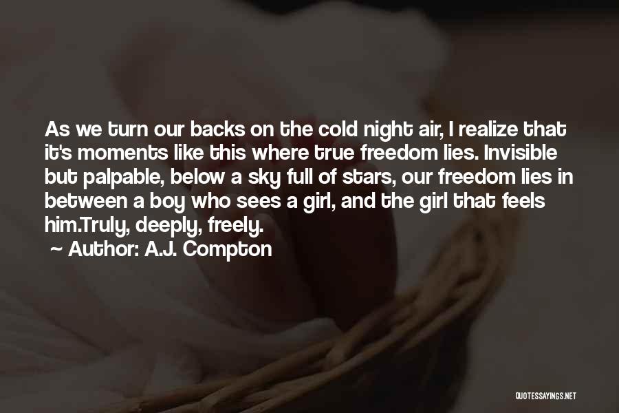 A.J. Compton Quotes: As We Turn Our Backs On The Cold Night Air, I Realize That It's Moments Like This Where True Freedom