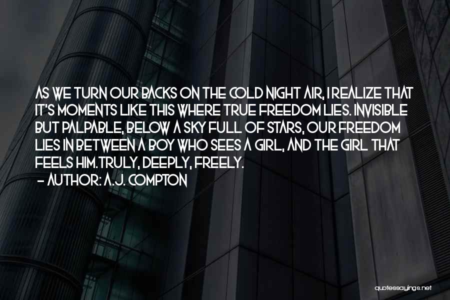 A.J. Compton Quotes: As We Turn Our Backs On The Cold Night Air, I Realize That It's Moments Like This Where True Freedom