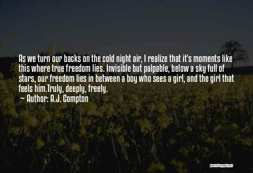 A.J. Compton Quotes: As We Turn Our Backs On The Cold Night Air, I Realize That It's Moments Like This Where True Freedom