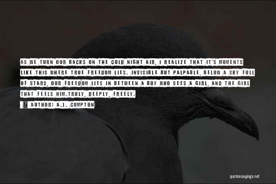 A.J. Compton Quotes: As We Turn Our Backs On The Cold Night Air, I Realize That It's Moments Like This Where True Freedom