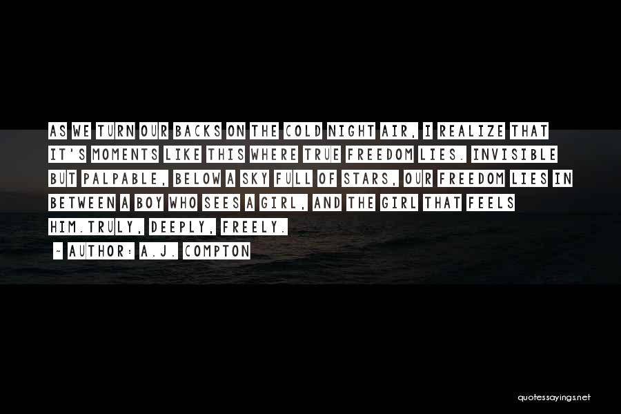 A.J. Compton Quotes: As We Turn Our Backs On The Cold Night Air, I Realize That It's Moments Like This Where True Freedom