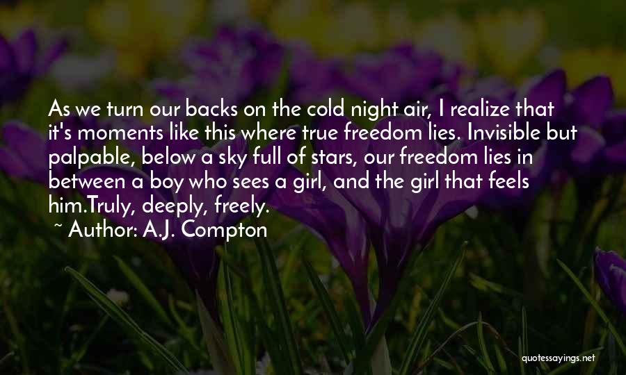 A.J. Compton Quotes: As We Turn Our Backs On The Cold Night Air, I Realize That It's Moments Like This Where True Freedom