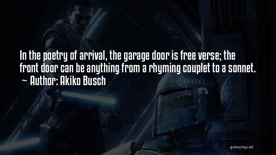 Akiko Busch Quotes: In The Poetry Of Arrival, The Garage Door Is Free Verse; The Front Door Can Be Anything From A Rhyming