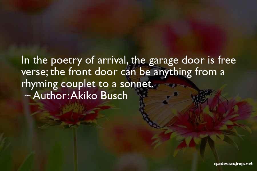 Akiko Busch Quotes: In The Poetry Of Arrival, The Garage Door Is Free Verse; The Front Door Can Be Anything From A Rhyming