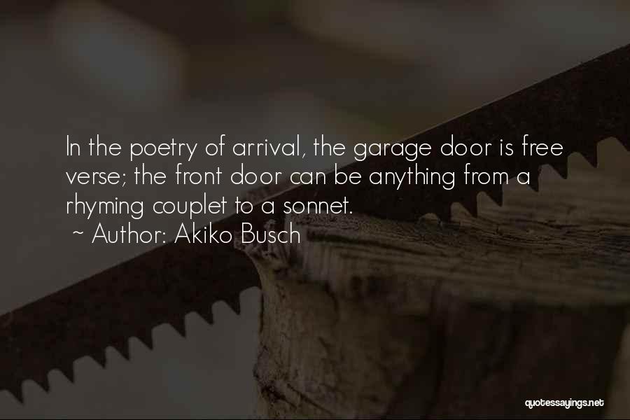 Akiko Busch Quotes: In The Poetry Of Arrival, The Garage Door Is Free Verse; The Front Door Can Be Anything From A Rhyming