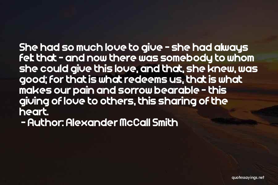 Alexander McCall Smith Quotes: She Had So Much Love To Give - She Had Always Felt That - And Now There Was Somebody To