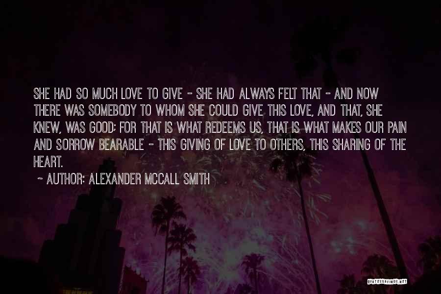 Alexander McCall Smith Quotes: She Had So Much Love To Give - She Had Always Felt That - And Now There Was Somebody To