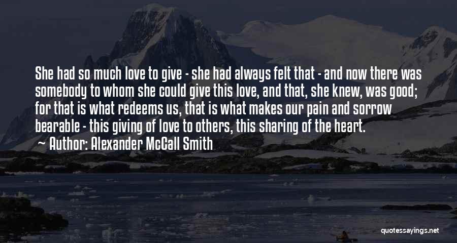 Alexander McCall Smith Quotes: She Had So Much Love To Give - She Had Always Felt That - And Now There Was Somebody To