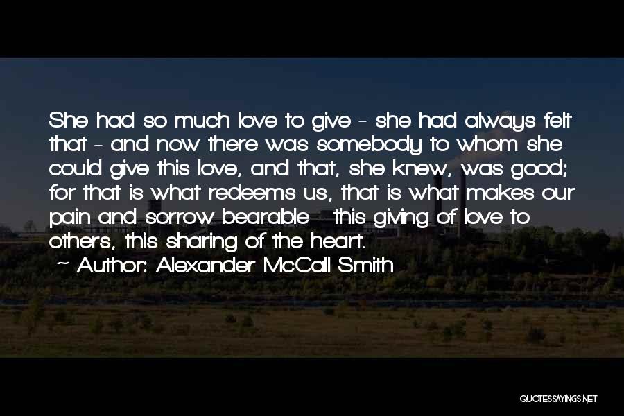 Alexander McCall Smith Quotes: She Had So Much Love To Give - She Had Always Felt That - And Now There Was Somebody To