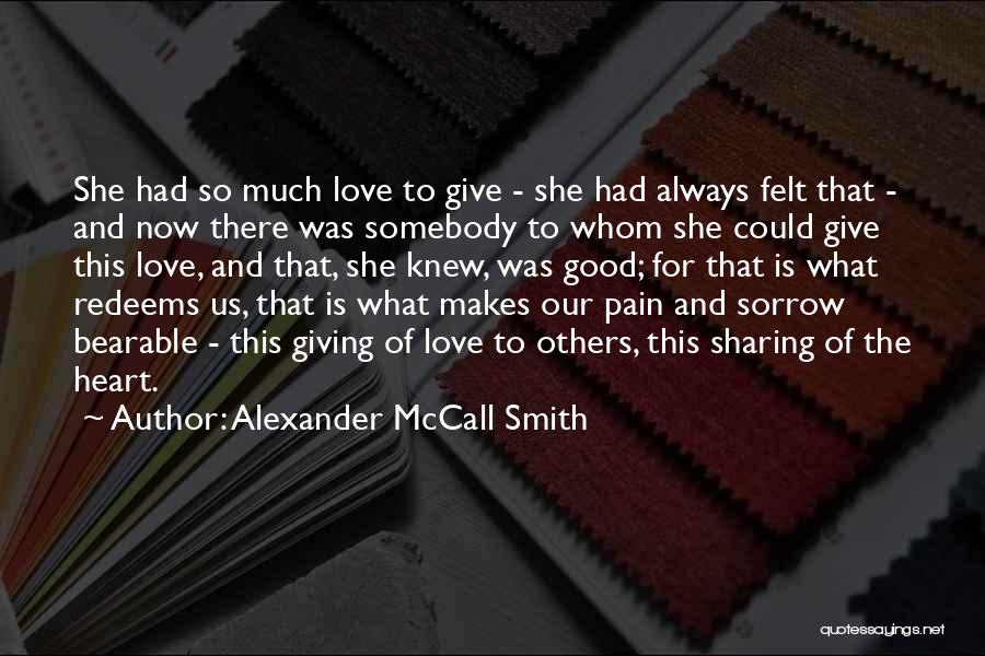 Alexander McCall Smith Quotes: She Had So Much Love To Give - She Had Always Felt That - And Now There Was Somebody To