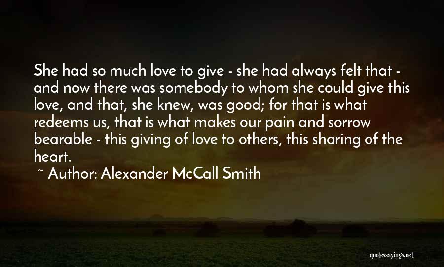 Alexander McCall Smith Quotes: She Had So Much Love To Give - She Had Always Felt That - And Now There Was Somebody To