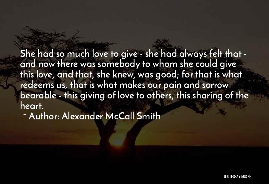 Alexander McCall Smith Quotes: She Had So Much Love To Give - She Had Always Felt That - And Now There Was Somebody To