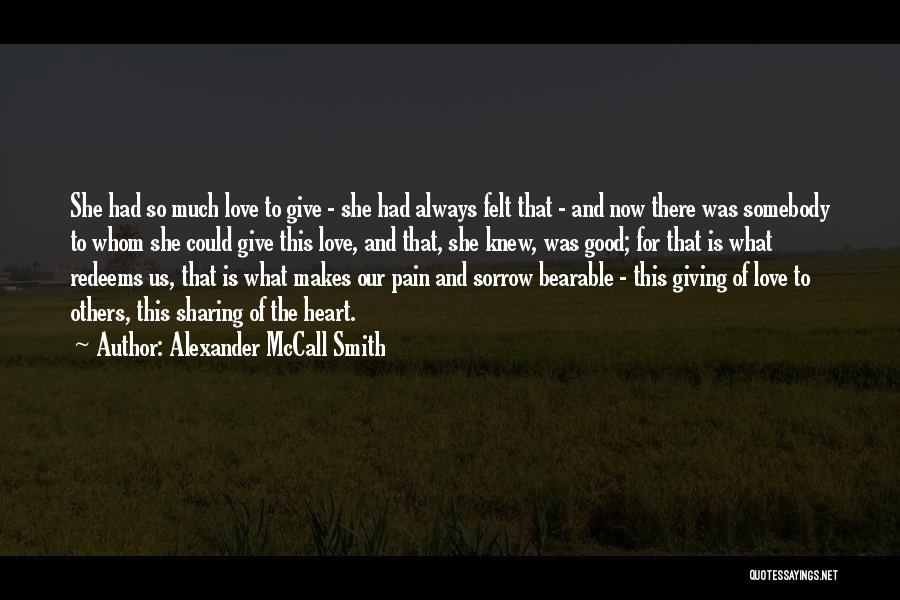 Alexander McCall Smith Quotes: She Had So Much Love To Give - She Had Always Felt That - And Now There Was Somebody To