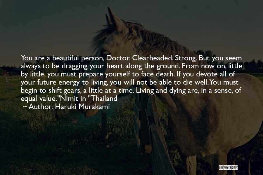 Haruki Murakami Quotes: You Are A Beautiful Person, Doctor. Clearheaded. Strong. But You Seem Always To Be Dragging Your Heart Along The Ground.