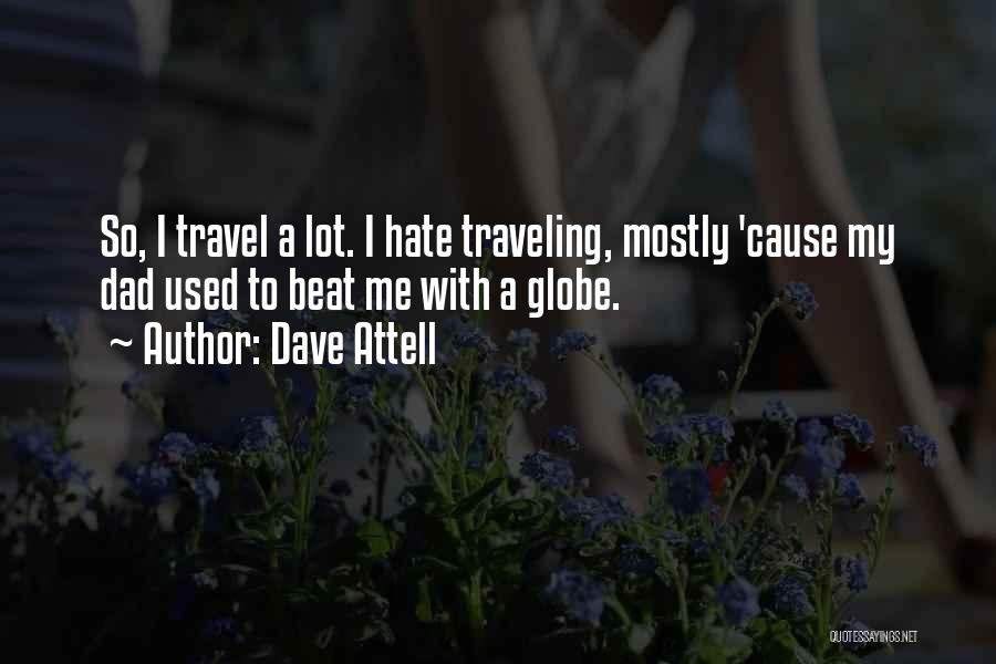 Dave Attell Quotes: So, I Travel A Lot. I Hate Traveling, Mostly 'cause My Dad Used To Beat Me With A Globe.