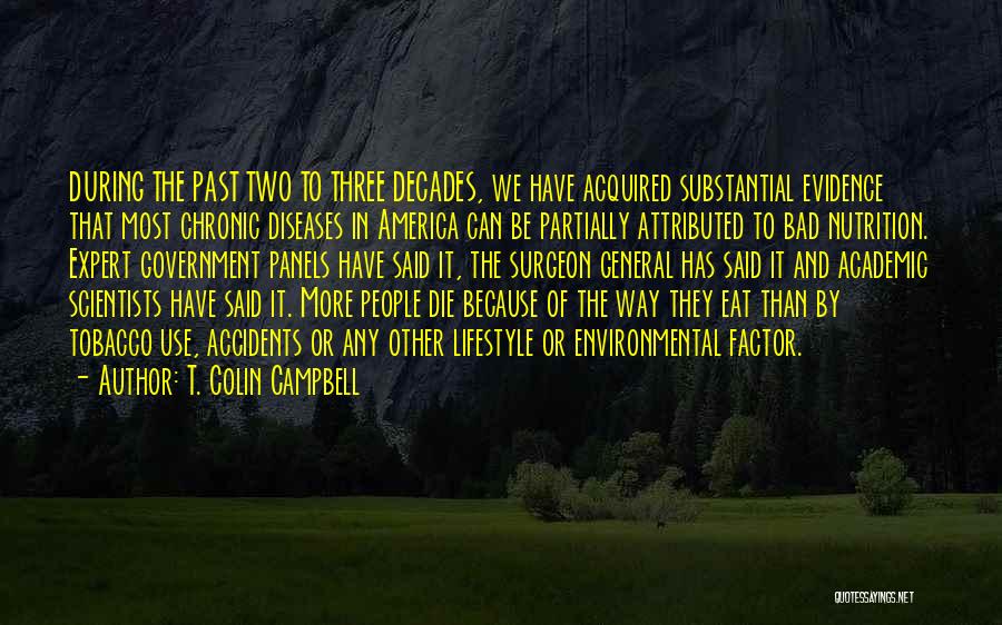 T. Colin Campbell Quotes: During The Past Two To Three Decades, We Have Acquired Substantial Evidence That Most Chronic Diseases In America Can Be