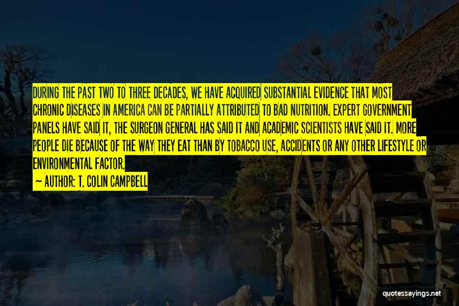 T. Colin Campbell Quotes: During The Past Two To Three Decades, We Have Acquired Substantial Evidence That Most Chronic Diseases In America Can Be