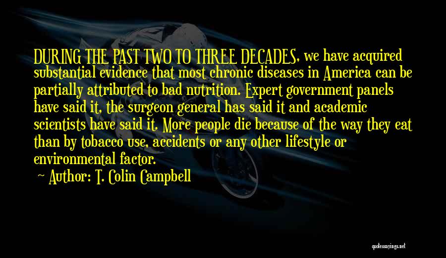 T. Colin Campbell Quotes: During The Past Two To Three Decades, We Have Acquired Substantial Evidence That Most Chronic Diseases In America Can Be