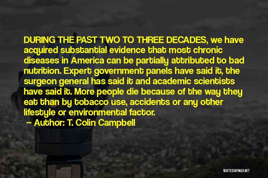 T. Colin Campbell Quotes: During The Past Two To Three Decades, We Have Acquired Substantial Evidence That Most Chronic Diseases In America Can Be
