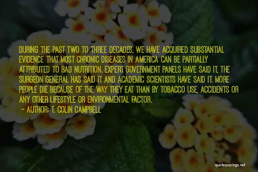T. Colin Campbell Quotes: During The Past Two To Three Decades, We Have Acquired Substantial Evidence That Most Chronic Diseases In America Can Be