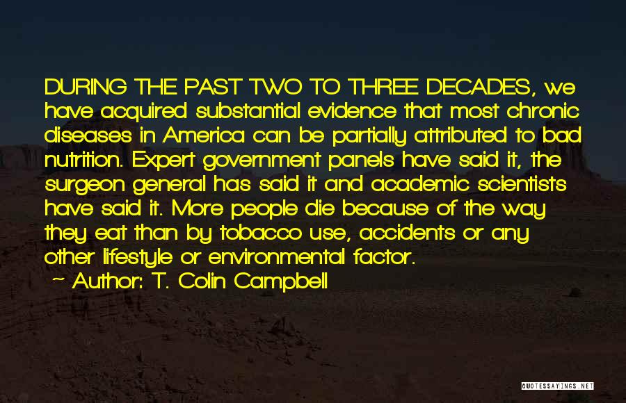 T. Colin Campbell Quotes: During The Past Two To Three Decades, We Have Acquired Substantial Evidence That Most Chronic Diseases In America Can Be