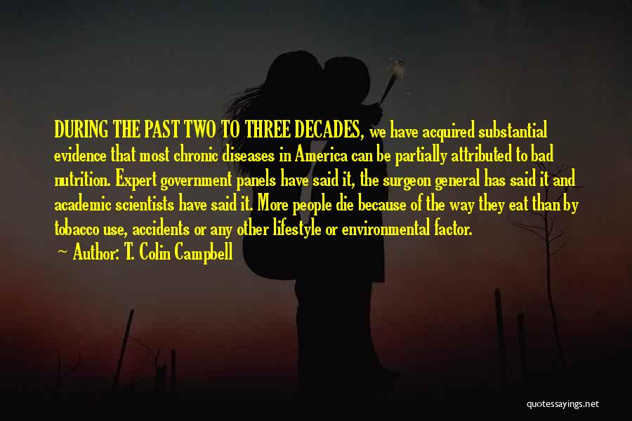 T. Colin Campbell Quotes: During The Past Two To Three Decades, We Have Acquired Substantial Evidence That Most Chronic Diseases In America Can Be