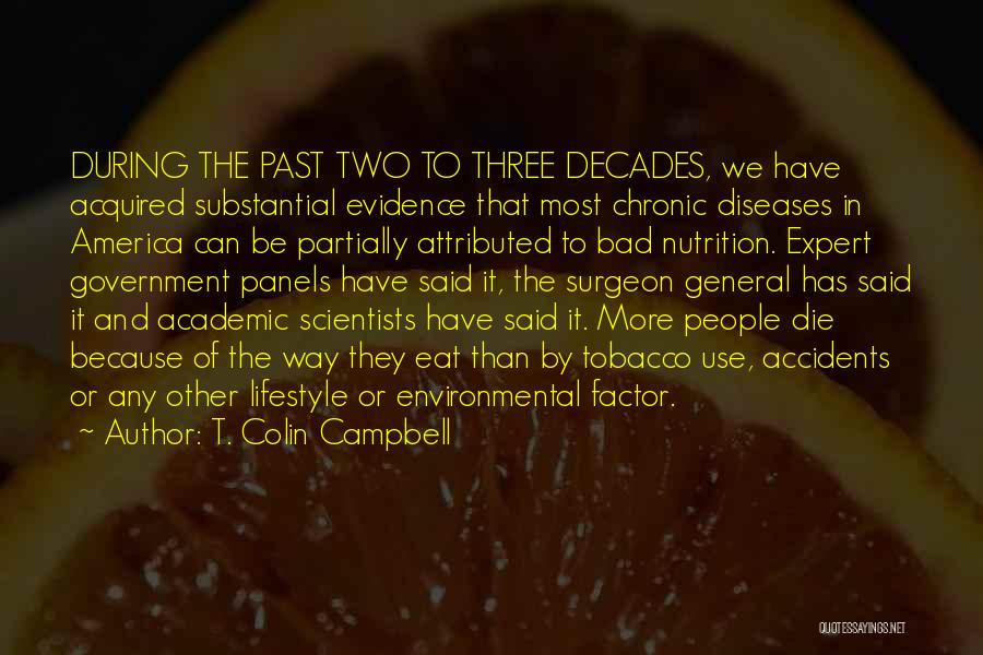 T. Colin Campbell Quotes: During The Past Two To Three Decades, We Have Acquired Substantial Evidence That Most Chronic Diseases In America Can Be