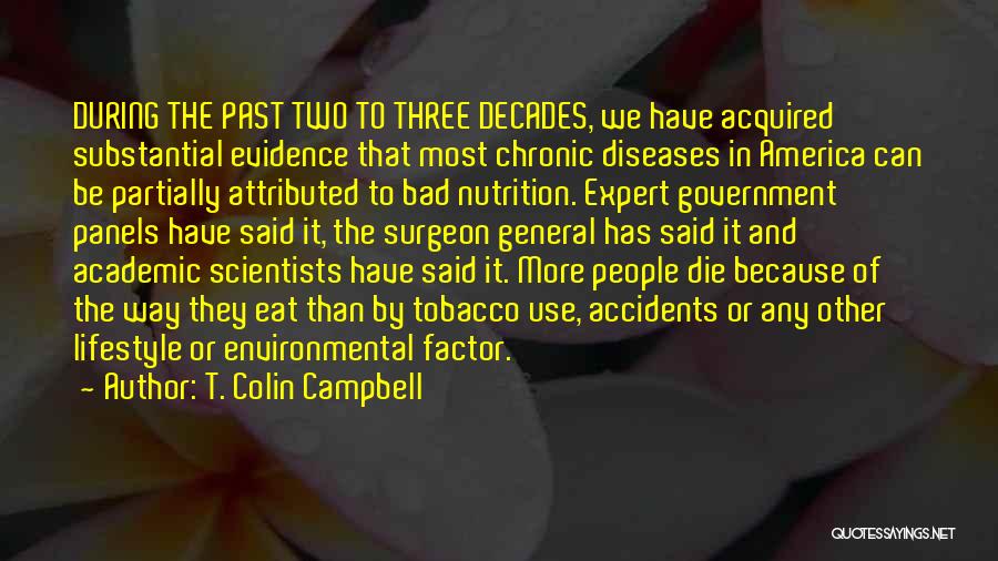 T. Colin Campbell Quotes: During The Past Two To Three Decades, We Have Acquired Substantial Evidence That Most Chronic Diseases In America Can Be