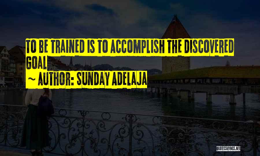 Sunday Adelaja Quotes: To Be Trained Is To Accomplish The Discovered Goal