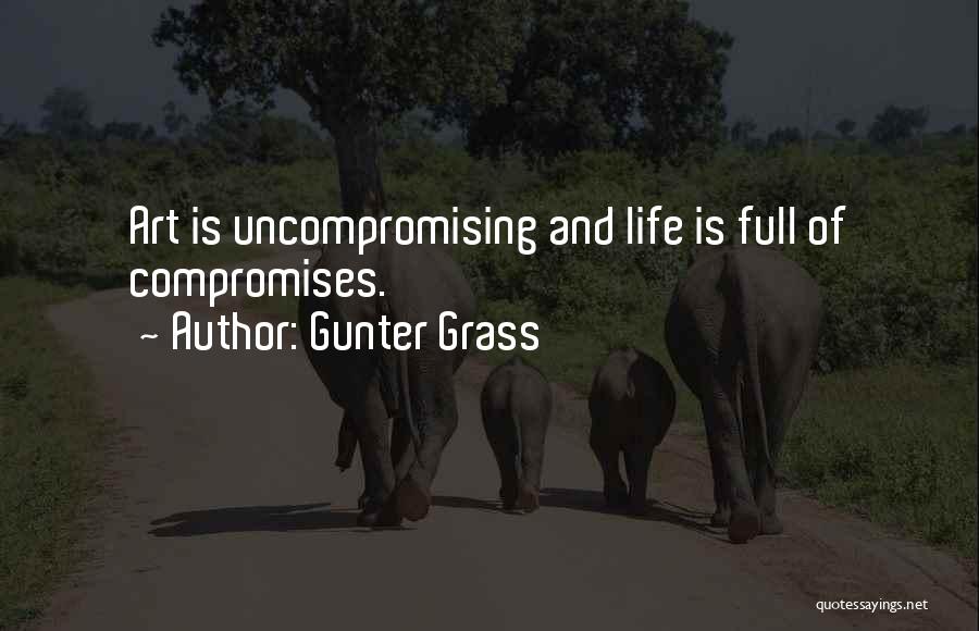 Gunter Grass Quotes: Art Is Uncompromising And Life Is Full Of Compromises.