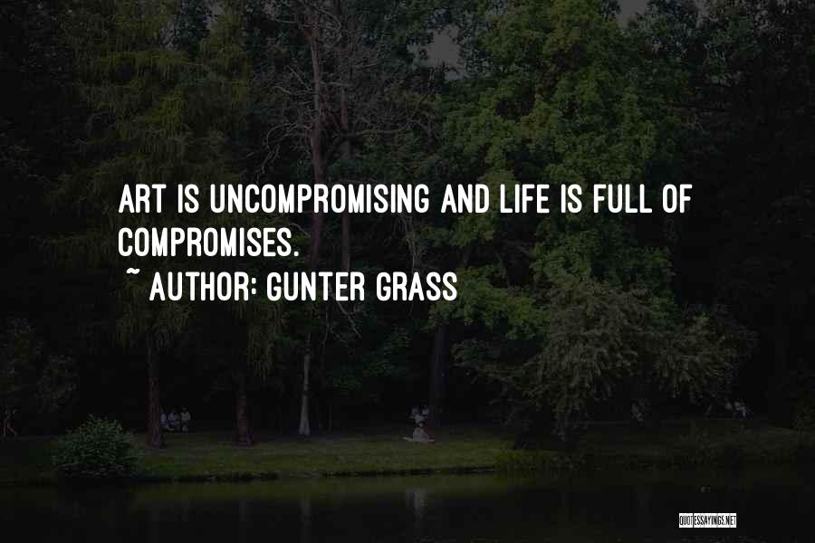 Gunter Grass Quotes: Art Is Uncompromising And Life Is Full Of Compromises.