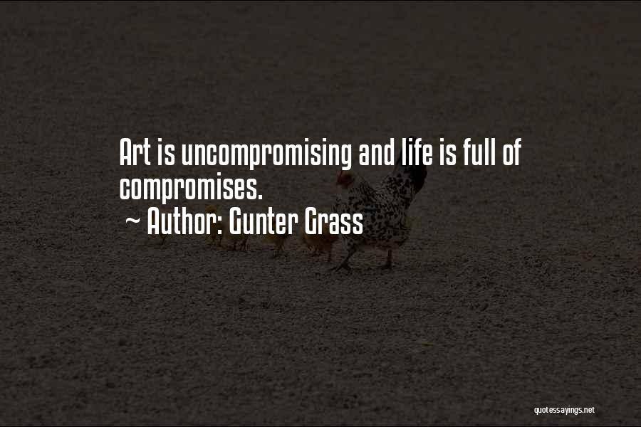 Gunter Grass Quotes: Art Is Uncompromising And Life Is Full Of Compromises.