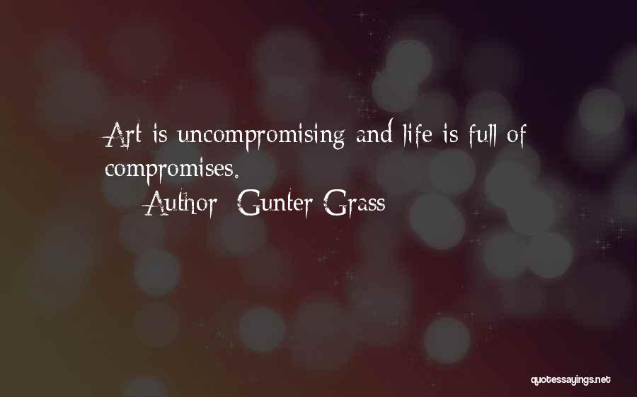 Gunter Grass Quotes: Art Is Uncompromising And Life Is Full Of Compromises.