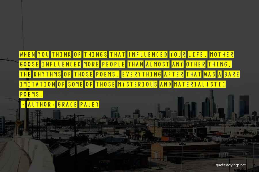 Grace Paley Quotes: When You Think Of Things That Influenced Your Life, Mother Goose Influenced More People Than Almost Any Other Thing, The