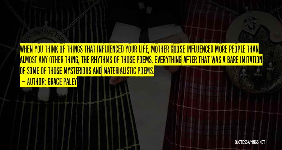 Grace Paley Quotes: When You Think Of Things That Influenced Your Life, Mother Goose Influenced More People Than Almost Any Other Thing, The