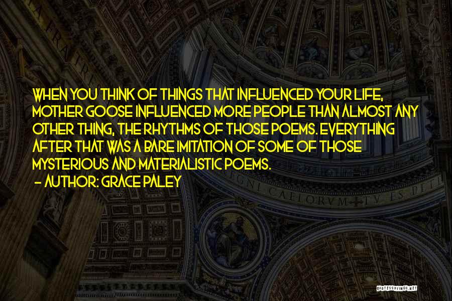 Grace Paley Quotes: When You Think Of Things That Influenced Your Life, Mother Goose Influenced More People Than Almost Any Other Thing, The