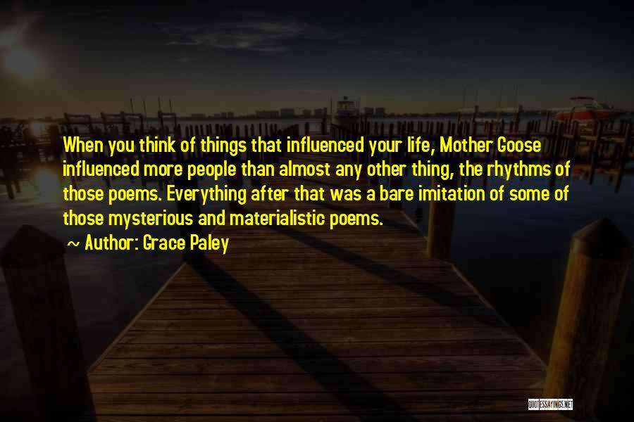 Grace Paley Quotes: When You Think Of Things That Influenced Your Life, Mother Goose Influenced More People Than Almost Any Other Thing, The