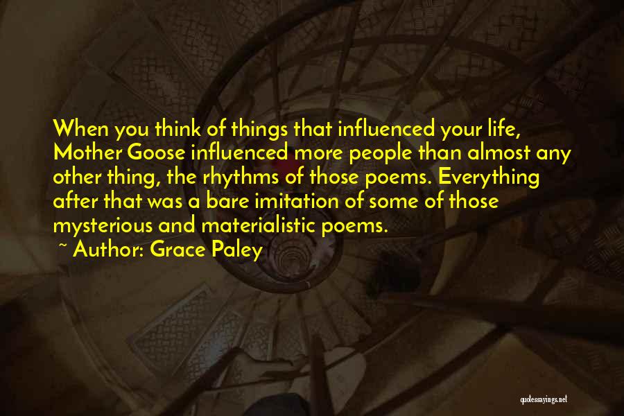 Grace Paley Quotes: When You Think Of Things That Influenced Your Life, Mother Goose Influenced More People Than Almost Any Other Thing, The